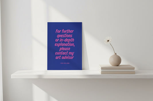 FOR FURTHER QUESTIONS ASK MY ART ADVISOR PRINT
