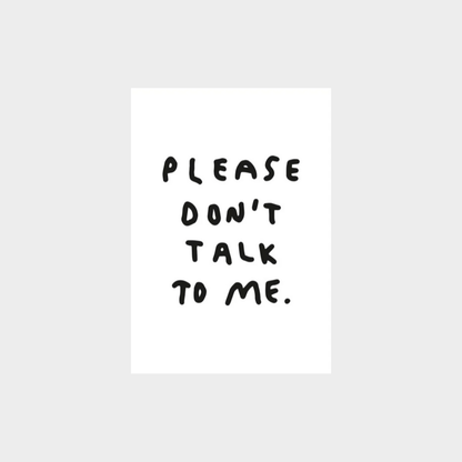 PLEASE DON'T TALK TO ME PRINT