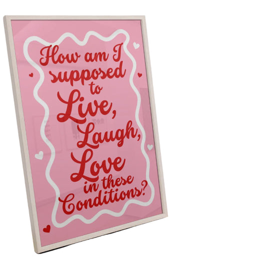 HOW AM I SUPPOSED TO LIVE, LAUGH, LOVE PRINT