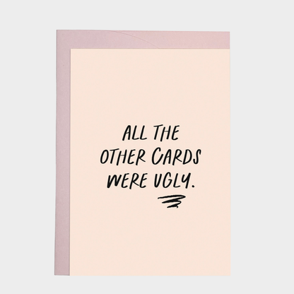ALL THE OTHER CARDS WERE UGLY CARD