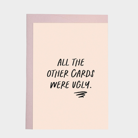 ALL THE OTHER CARDS WERE UGLY CARD