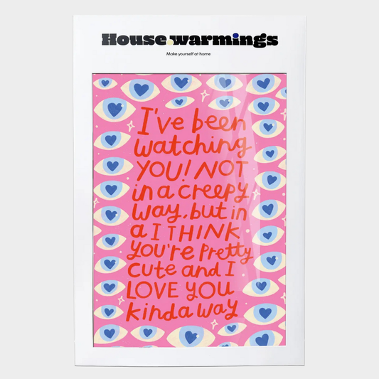 I'VE BEEN WATCHING YOU, NOT IN A CREEPY WAY PRINT