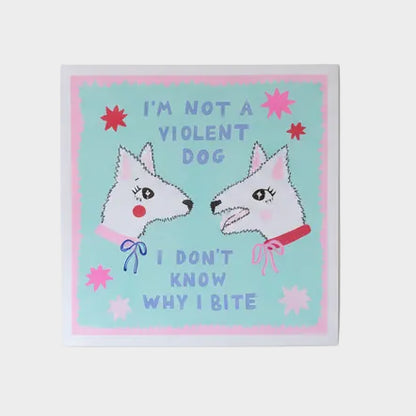 I'M NOT A VIOLENT DOG I DON'T KNOW WHY I BITE PRINT
