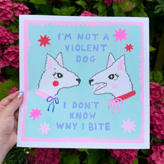 I'M NOT A VIOLENT DOG I DON'T KNOW WHY I BITE PRINT