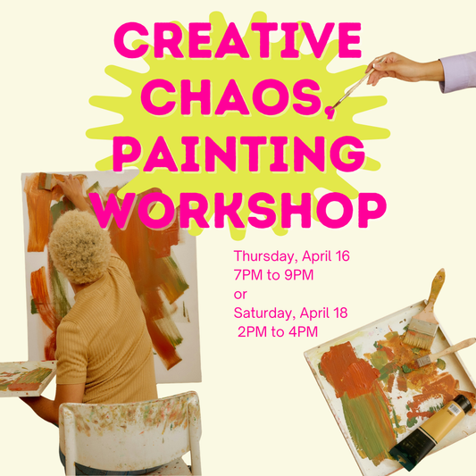 CREATIVE CHAOS PAINTING WORKSHOP — APRIL 16 & 18