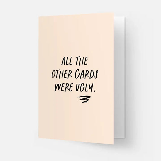 ALL THE OTHER CARDS WERE UGLY CARD