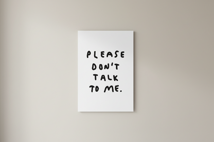 PLEASE DON'T TALK TO ME PRINT