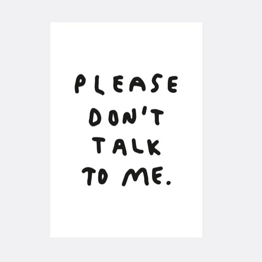 PLEASE DON'T TALK TO ME PRINT
