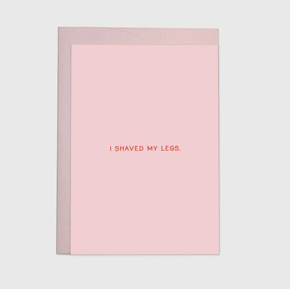 I SHAVED MY LEGS CARD