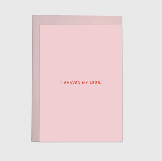 I SHAVED MY LEGS CARD